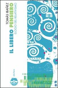 Il libero pensiero. Elogio del relativismo - Tomás Ibañez - Libro Elèuthera 2007 | Libraccio.it