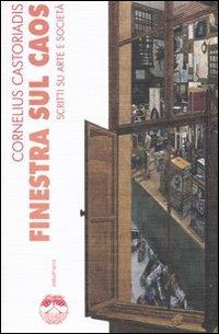Finestra sul caos. Scritti su arte e società - Cornelius Castoriadis - Libro Elèuthera 2007 | Libraccio.it
