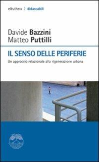 Il senso delle periferie. Un approccio relazionale alla riqualificazione urbana - Davide Bazzini, Matteo Puttilli - Libro Elèuthera 2007, Didascabili | Libraccio.it
