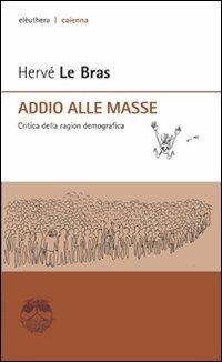 Addio alle masse. Critica della ragion demografica - Hervé Le Bras - Libro Elèuthera 2007 | Libraccio.it