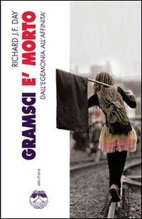 Gramsci è morto. Dall'egemonia all'affinità - Richard J. F. Day - Libro Elèuthera 2008 | Libraccio.it