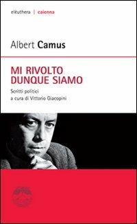 Mi rivolto dunque siamo. Scritti politici - Albert Camus - Libro Elèuthera 2008, Caienna | Libraccio.it