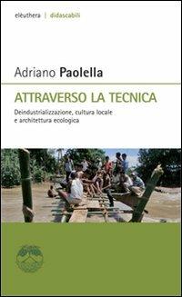 Attraverso la tecnica. Deindustrializzazione, cultura locale e architettura ecologica - Adriano Paolella - Libro Elèuthera 2008, Didascabili | Libraccio.it