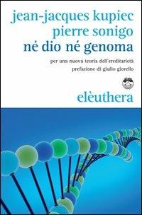 Né Dio né genoma. Per una nuova teoria dell'ereditarietà - Jean-Jacques Kupiec, Pierre Sonigo - Libro Elèuthera 2008 | Libraccio.it