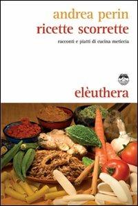 Ricette scorrette. Racconti e piatti di cucina meticcia - Andrea Perin - Libro Elèuthera 2008 | Libraccio.it