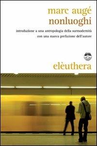 Nonluoghi. Introduzione a una antropologia della surmodernità - Marc Augé - Libro Elèuthera 2008 | Libraccio.it