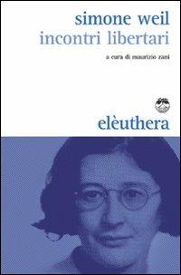 Incontri libertari - Simone Weil - Libro Elèuthera 2009 | Libraccio.it