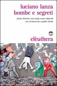Bombe e segreti. Piazza Fontana: una strage senza colpevoli - Luciano Lanza - Libro Elèuthera 2009 | Libraccio.it