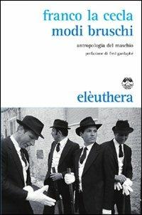 Modi bruschi. Per un'antropologia del maschio - Franco La Cecla - Libro Elèuthera 2009 | Libraccio.it