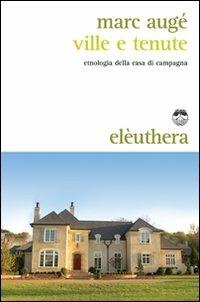 Ville e tenute. Etnologia della casa di campagna - Marc Augé - Libro Elèuthera 2011 | Libraccio.it