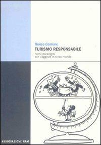 Turismo responsabile. Nuovi paradigmi per viaggiare in terzo mondo - Renzo Garrone - Libro Ass. RAM 2007, Turismo. Saggistica | Libraccio.it