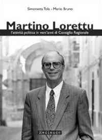 Martino Lorettu. L'attività politica in vent'anni di consiglio regionale - Simonetta Tola, Mario Bruno - Libro Mediando 2006 | Libraccio.it