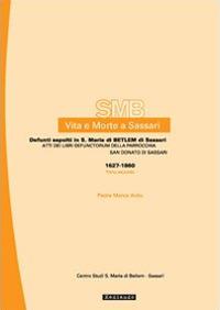 Vita e morte a Sassari. Defunti sepolti in S. Maria di Betlem di Sassari. Atti dei libri defunctorum della parrocchia di S. Donato (1627-1860). Vol. 4/2 - Marco Ardu - Libro Mediando 2007, Vita e morte a Sassari | Libraccio.it