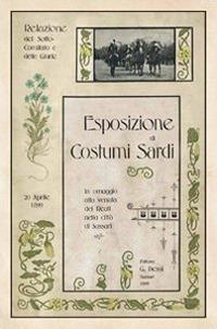 Esposizione di costumi sardi, in omaggio alla venuta dei Reali nella città di Sassari. Relazioni del Sotto-comitato e delle giurie... (rist. anast. 1899) - Enrico Costa - Libro Mediando 2009 | Libraccio.it