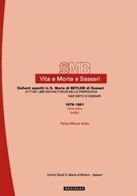 Vita e morte a Sassari. Defunti sepolti in Santa Maria di Betlem di Sassari. Atti dei libri defunctorum della parrocchia di San Sisto (1676-1861). Vol. 5/1 - Marco Ardu - Libro Mediando 2009, Vita e morte a Sassari | Libraccio.it