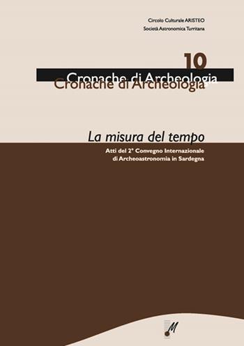 La misura del tempo. Atti del 2° Convegno internazionale di archeoastronomia in Sardegna - Simonetta Castia, Michele Forteleoni, Gian Nicola Cabizza - Libro Mediando 2013, Cronache di archeologia | Libraccio.it