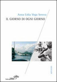 Il giorno di ogni giorno - Anna L. Vega Serova - Libro Edizioni Estemporanee 2007, Azulejos | Libraccio.it