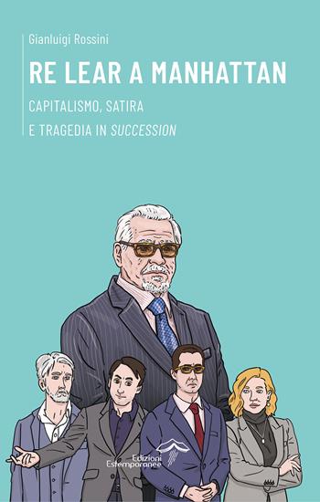 Re Lear a Manhattan. Capitalismo, satira e tragedia in «Succession» - Gianluigi Rossini - Libro Edizioni Estemporanee 2023, Repetita | Libraccio.it