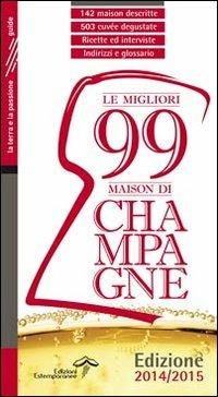 Le migliori 99 maison di Champagne 2014/2015  - Libro Edizioni Estemporanee 2013, La terra e la passione | Libraccio.it