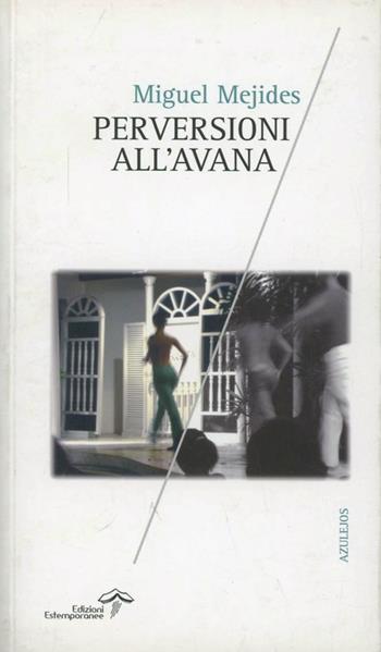 Perversioni all'Avana - Miguel Mejides - Libro Edizioni Estemporanee 2013, Azulejos | Libraccio.it