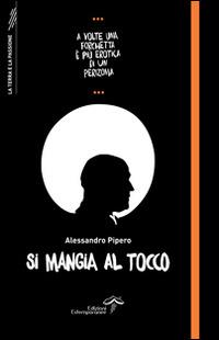 Si mangia al tocco - Alessandro Pipero - Libro Edizioni Estemporanee 2014, La terra e la passione | Libraccio.it