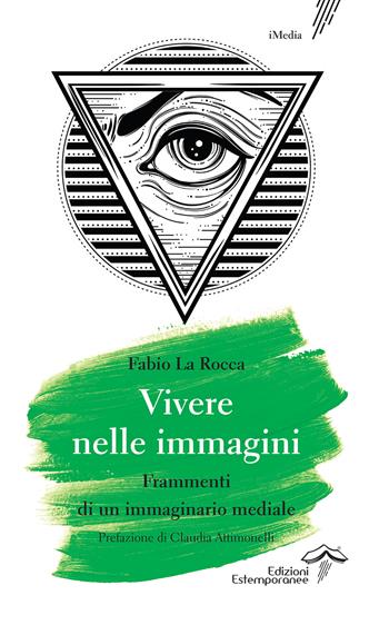 Vivere nelle immagini. Frammenti di un immaginario mediale - Fabio La Rocca - Libro Edizioni Estemporanee 2023, iMedia | Libraccio.it