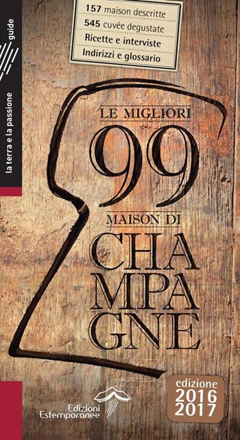 Le migliori 99 maison di Champagne 2016/2017  - Libro Edizioni Estemporanee 2015, La terra e la passione | Libraccio.it