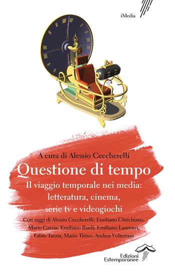 Questione di tempo. Il viaggio temporale nei media: letteratura, cinema, serie tv e videogiochi - Alessio Ceccherelli, Paolo Trimani - Libro Edizioni Estemporanee 2023, iMedia | Libraccio.it