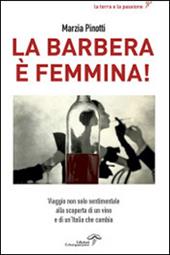 La Barbera è femmina. Viaggio non solo sentimentale alla scoperta del vino e di un'Italia che cambia