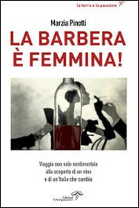 La Barbera è femmina. Viaggio non solo sentimentale alla scoperta del vino e di un'Italia che cambia - Marzia Pinotti - Libro Edizioni Estemporanee 2016, La terra e la passione | Libraccio.it