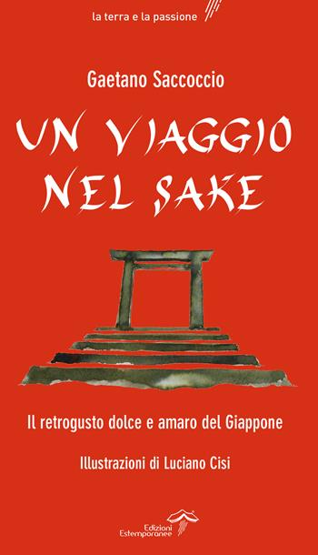 Un viaggio nel sake. Appunti sparsi al retrogusto del Giappone - Gaetano Saccoccio - Libro Edizioni Estemporanee 2017, La terra e la passione | Libraccio.it