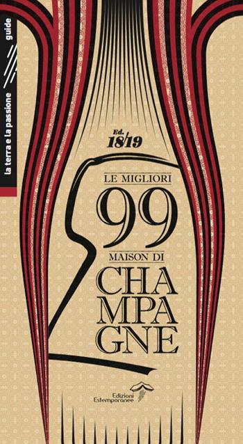 Le migliori 99 maison di Champagne 2018/2019. Ediz. integrale - Luca Burei, Alfonso Isinelli - Libro Edizioni Estemporanee 2017, La terra e la passione | Libraccio.it