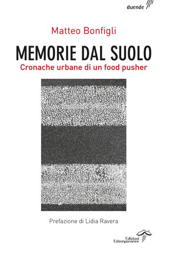 Memorie dal suolo. Cronache urbane di un food pusher. Ediz. integrale - Matteo Bonfigli - Libro Edizioni Estemporanee 2017, Duende | Libraccio.it