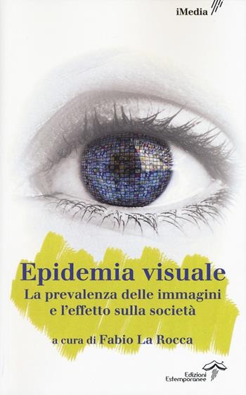 L' epidemia visuale. La prevalenza delle immagini e l'effetto sulla società  - Libro Edizioni Estemporanee 2018, iMedia | Libraccio.it