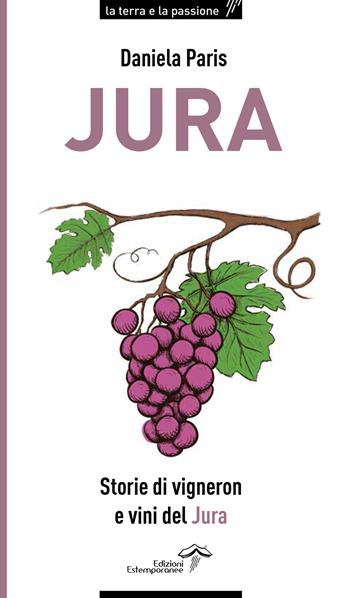 Jura. Storie di vigneron e vini del Jura - Daniela Paris - Libro Edizioni Estemporanee 2018, La terra e la passione | Libraccio.it