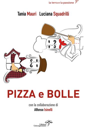Pizza e bolle - Tania Mauri, Luciana Squadrilli, Alfonso Isinelli - Libro Edizioni Estemporanee 2018, La terra e la passione | Libraccio.it