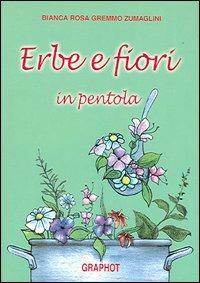 Erbe e fiori in pentola - Bianca R. Zumaglini Gremmo - Libro Graphot 2008, Cucina | Libraccio.it