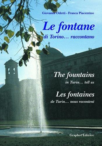 Le fontane di Torino... raccontano. Ediz. italiana, francese e inglese - Giovanni Odetti, Franca Piacentino - Libro Graphot 2008, Piemonte | Libraccio.it