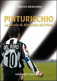 Pinturicchio. La favola di Alessandro Del Piero - Bruno Bernardi - Libro Graphot 2008, Saggistica sportiva | Libraccio.it