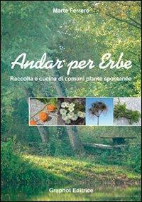 Andar per erbe. Raccolta e cucina di comuni piante spontanee. Ediz. illustrata - Marta Ferrero - Libro Graphot 2008, Cucina | Libraccio.it