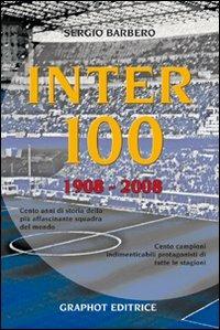 Inter 100. 1908-2008 - Sergio Barbero - Libro Graphot 2008, Saggistica sportiva | Libraccio.it