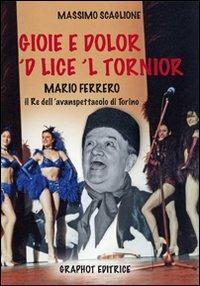 Gioie e dolor 'd lice 'l tornior Mario Ferrero, re dell'avanspettacolo di Torino - Massimo Scaglione - Libro Graphot 2015, Piemonte | Libraccio.it