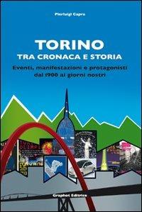 Torino tra cronaca e storia. Eventi, manifestazioni e protagonisti dal 1900 ai giorni nostri - Pierluigi Capra - Libro Graphot 2015, Piemonte | Libraccio.it
