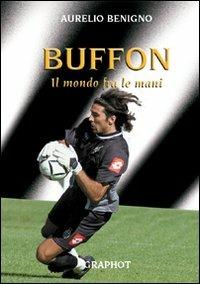 Buffon. Il mondo tra le mani - Aurelio Benigno - Libro Graphot 2008, Saggistica sportiva | Libraccio.it