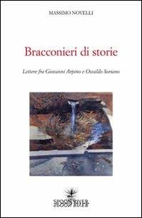 Bracconieri di storie. Lettere fra Giovanni Arpino e Osvaldo Soriano - Massimo Novelli - Libro Spoon River 2008, Storia & storie | Libraccio.it