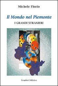 Il mondo nel Piemonte. I grandi stranieri - Michele Florio - Libro Graphot 2016, Piemonte | Libraccio.it