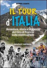 Il tour d'Italia. Avventure, storie e leggende del giro di Francia sulle nostre strade - Beppe Conti - Libro Graphot 2008, Saggistica sportiva | Libraccio.it