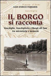 Il borgo si racconta. Vanchiglia, Vanchiglietta e borgh del fum tra microstoria e memoria - G. Enrico Ferraris - Libro Graphot 2014 | Libraccio.it