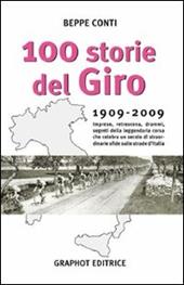 Cento storie del Giro 1909-2009. Imprese, retroscena, drammi, segreti della leggendaria corsa che celebra un secolo di straordinarie sfide sulle strade d'Italia