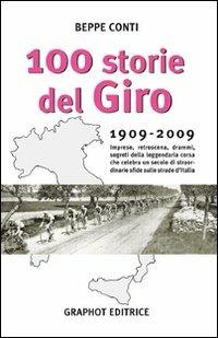 Cento storie del Giro 1909-2009. Imprese, retroscena, drammi, segreti della leggendaria corsa che celebra un secolo di straordinarie sfide sulle strade d'Italia - Beppe Conti - Libro Graphot 2008, Saggistica sportiva | Libraccio.it